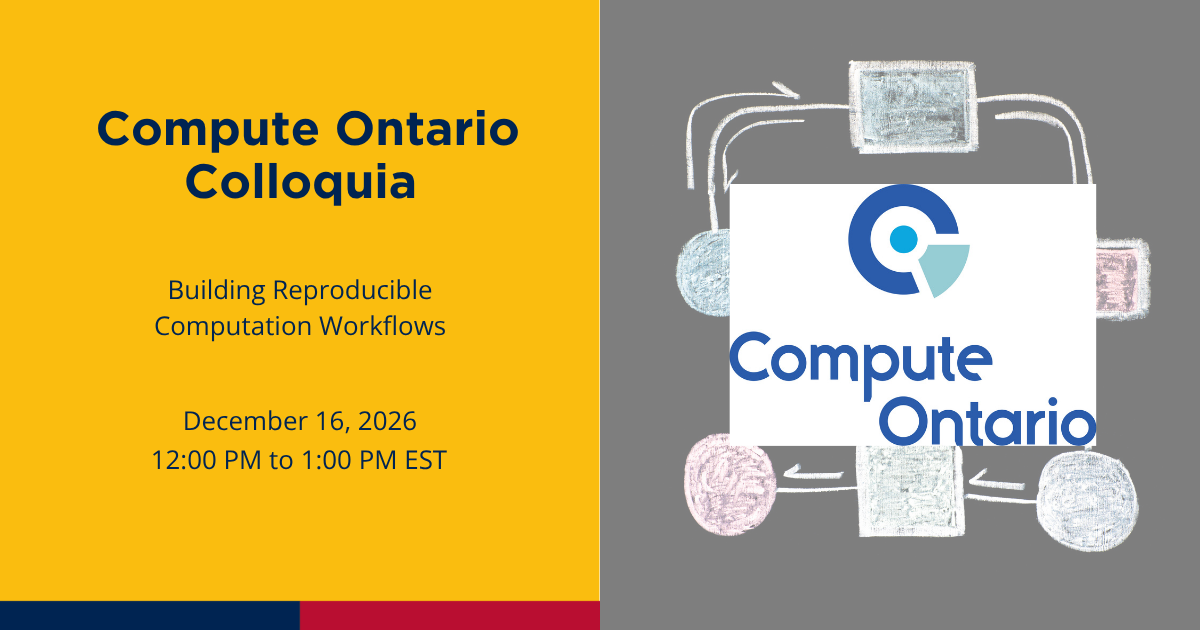 Compute Ontario Colloquia Building reproducible computation workflows December 16, 2026 12PM to 1PM
