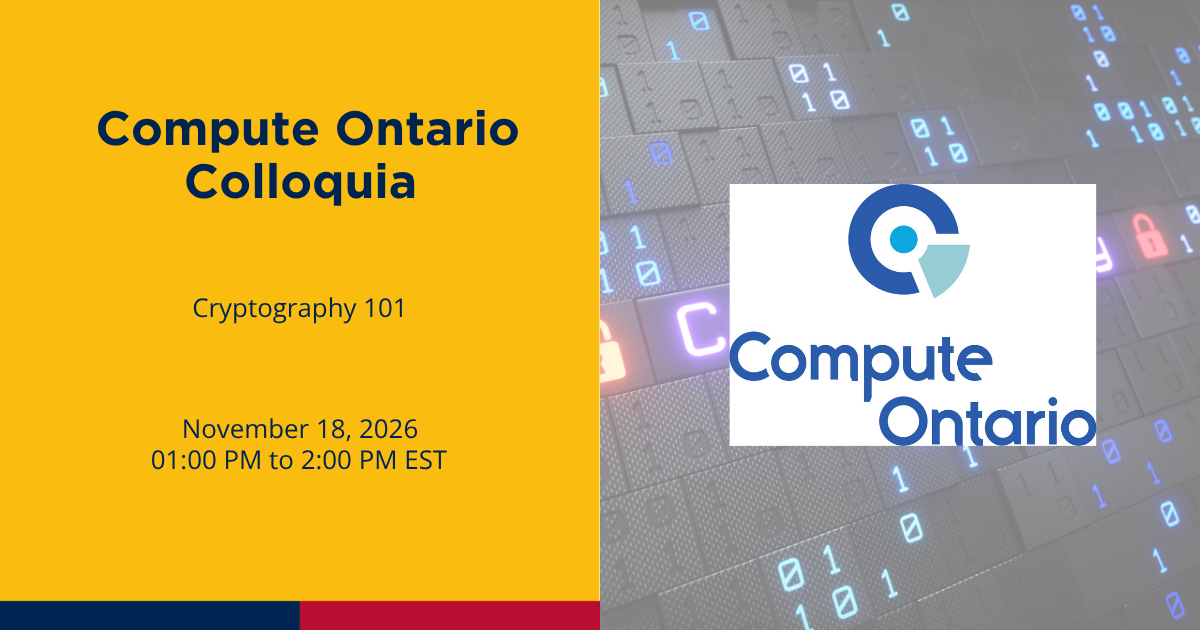 Compute Ontario Colloquia Cryptography 101 November 18, 2026 1PM to 2PM